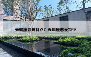 天蝎座恋爱特点？天蝎座恋爱特征