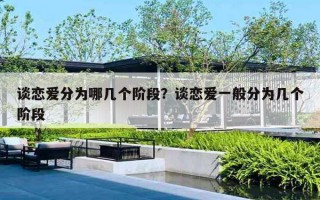 谈恋爱分为哪几个阶段？谈恋爱一般分为几个阶段