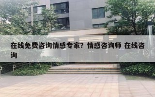 在线免费咨询情感专家?情感咨询师 在线咨询 在线免费咨询情感专家?情感咨询师 在线咨询