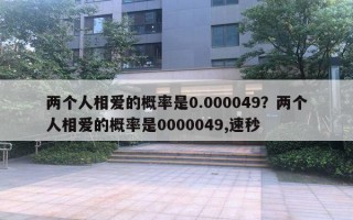 两个人相爱的概率是0.000049？两个人相爱的概率是0000049,速秒