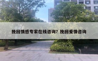 挽回情感专家在线咨询?挽回爱情咨询 挽回情感专家在线咨询?挽回爱情咨询