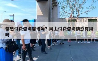 情感付费咨询靠谱吗？网上付费咨询情感有用吗
