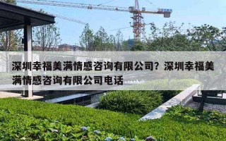 深圳幸福美满情感咨询有限公司？深圳幸福美满情感咨询有限公司电话