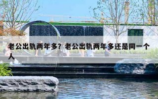 老公出轨两年多?老公出轨两年多还是同一个人 老公出轨两年多?老公出轨两年多还是同一个人