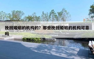 挽回婚姻的机构的？那些挽回婚姻的机构可靠吗