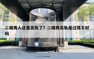 二婚男人还是出轨了？二婚男出轨是过得不好吗
