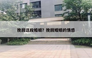 挽回这段婚姻？挽回婚姻的情感