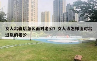 女人出轨后怎么面对老公？女人该怎样面对出过轨的老公