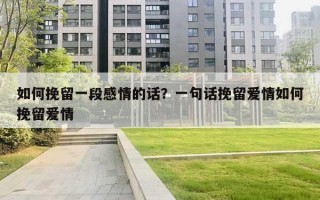 如何挽留一段感情的话？一句话挽留爱情如何挽留爱情