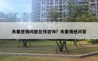 夫妻感情问题在线咨询？夫妻情感问答