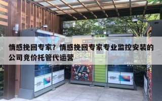 情感挽回专家？情感挽回专家专业监控安装的公司竞价托管代运营