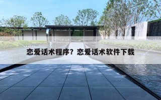 恋爱话术程序?恋爱话术软件下载 恋爱话术程序?恋爱话术软件下载