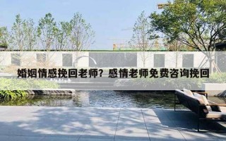婚姻情感挽回老师？感情老师免费咨询挽回