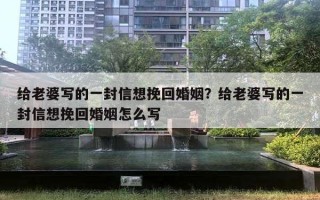 给老婆写的一封信想挽回婚姻？给老婆写的一封信想挽回婚姻怎么写