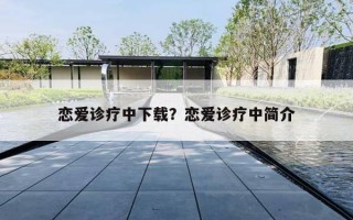 恋爱诊疗中下载？恋爱诊疗中简介