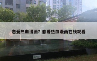 恋爱热血漫画?恋爱热血漫画在线观看 恋爱热血漫画?恋爱热血漫画在线观看