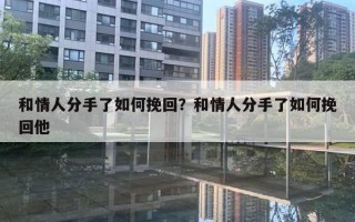 和情人分手了如何挽回?和情人分手了如何挽回他 和情人分手了如何挽回?和情人分手了如何挽回他