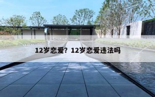 12岁恋爱？12岁恋爱违法吗
