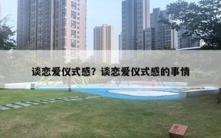 谈恋爱仪式感?谈恋爱仪式感的事情 谈恋爱仪式感?谈恋爱仪式感的事情
