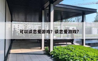 可以谈恋爱游戏？谈恋爱游戏?