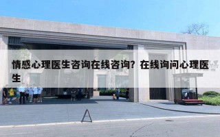 情感心理医生咨询在线咨询？在线询问心理医生