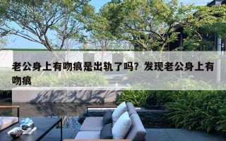 老公身上有吻痕是出轨了吗？发现老公身上有吻痕