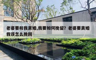 老婆要和我离婚,我要如何挽留？老婆要离婚我该怎么挽回
