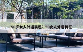 50岁女人外遇表现？50女人外遇特征