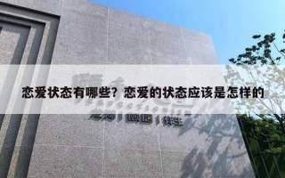 恋爱状态有哪些?恋爱的状态应该是怎样的 恋爱状态有哪些?恋爱的状态应该是怎样的