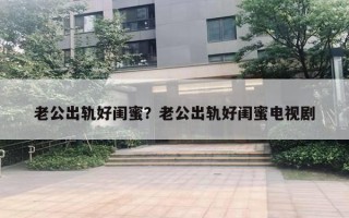 老公出轨好闺蜜？老公出轨好闺蜜电视剧