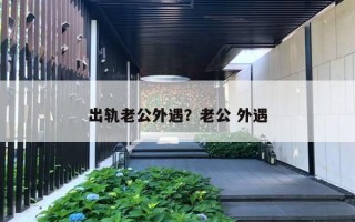 出轨老公外遇?老公 外遇 出轨老公外遇?老公 外遇