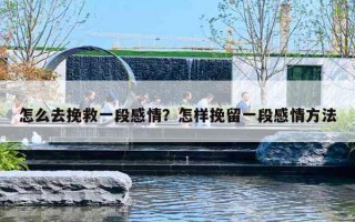 怎么去挽救一段感情？怎样挽留一段感情方法