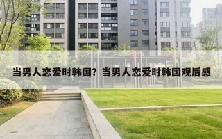 当男人恋爱时韩国？当男人恋爱时韩国观后感