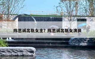 陈思诚出轨女主?陈思诚出轨女演员 陈思诚出轨女主?陈思诚出轨女演员