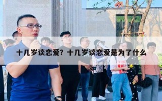 十几岁谈恋爱？十几岁谈恋爱是为了什么