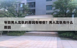 导致男人出轨的原因有哪些？男人出轨有什么原因
