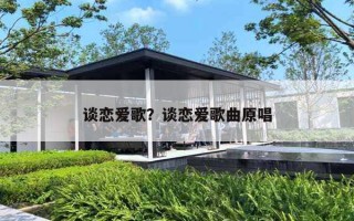 谈恋爱歌？谈恋爱歌曲原唱