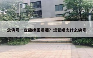 念佛号一定能挽回婚姻?想复婚念什么佛号 念佛号一定能挽回婚姻?想复婚念什么佛号
