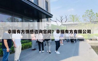 幸福有方情感咨询官网?幸福有方有限公司 幸福有方情感咨询官网?幸福有方有限公司
