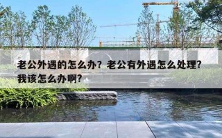 老公外遇的怎么办？老公有外遇怎么处理? 我该怎么办啊?