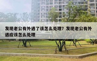 发现老公有外遇了该怎么处理?发现老公有外遇应该怎么处理 发现老公有外遇了该怎么处理?发现老公有外遇应该怎么处理