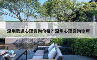 深圳灵通心理咨询价格？深圳心理咨询诊所