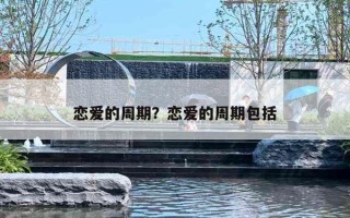 恋爱的周期？恋爱的周期包括