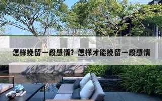 怎样挽留一段感情？怎样才能挽留一段感情