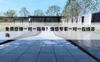 免费感情一对一指导?情感专家一对一在线咨询 免费感情一对一指导?情感专家一对一在线咨询