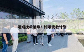 婚姻挽救辅导？婚姻挽救计划
