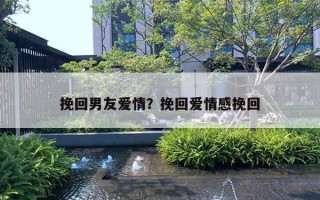 挽回男友爱情?挽回爱情感挽回 挽回男友爱情?挽回爱情感挽回