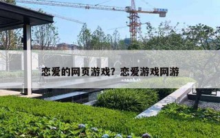 恋爱的网页游戏?恋爱游戏网游 恋爱的网页游戏?恋爱游戏网游