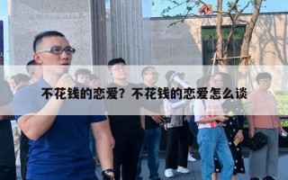 不花钱的恋爱？不花钱的恋爱怎么谈