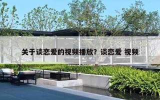 关于谈恋爱的视频播放？谈恋爱 视频